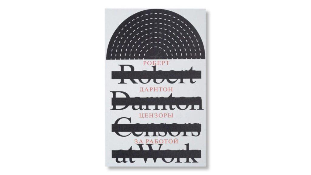 Книга Цензоры за работой Роберт Дарнтон 2022 — обложка. История цензуры и книгопечатания в Европе XVIII века